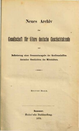 Neues Archiv der Gesellschaft für Ältere Deutsche Geschichtskunde zur Beförderung einer Gesamtausgabe der Quellenschriften deutscher Geschichten des Mittelalters. 3. 1878