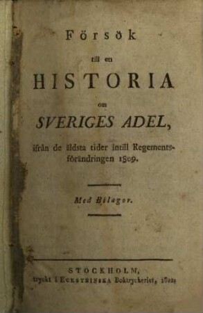 Försök till en historia om Sveriges Adel : ifrån de äldsta tider intill Re gementsförändrignen 1809 ; Med Bilagor