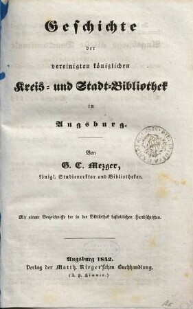 Geschichte der Vereinigten Königlichen Kreis- und Stadt-Bibliothek in Augsburg : mit einem Verzeichnisse der in der Bibliothek befindlichen Handschriften