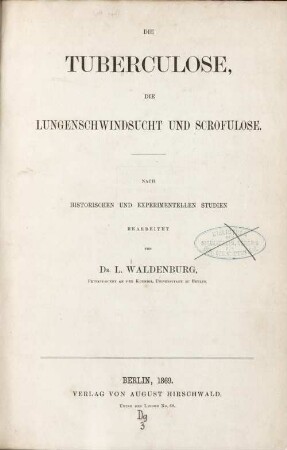 Die Tuberculose, die Lungenschwindsucht und Scrofulose : nach historischen und experimentellen Studien