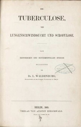 Die Tuberculose, die Lungenschwindsucht und Scrofulose : nach historischen und experimentellen Studien