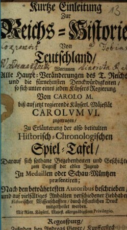 Kurtze Einleitung zur Reichs-Historie von Teutschland : Worinnen Alle Haupt-Veränderungen des T. Reichs und die fürnehmsten Denckwürdigkeiten