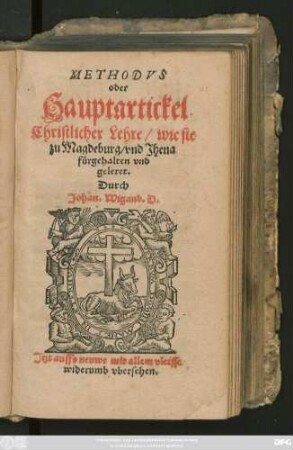 METHODVS || oder || Hauptartickel || Christlicher Lehre/ wie sie || zu Magdeburg/ vnd Jhena || fürgehalten vnd || geleret.|| Durch || Johan. Wigand. D.|| Jtzt auffs neuwe mit allem vleisse || widerumb vbersehen.||(Vermanung an die so beich||ten/ vnd die heilige Absolution || empfahen wöllen ... || Michael Celius.||)
