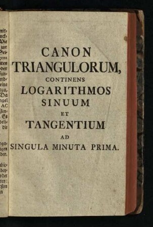 Canon Triangulorum, Continens Logarithmos Sinuum Et Tangentium Ad Singula Minuta Prima