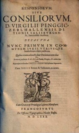 Responsorvm Sive Consiliorvm D. Virgilii Pinggiczeri, Hallensis, Ditionis Salisbvrgensis, Iureconsulti clarissimi, Decas Vna : Cum Indice Rerum & Verborum, accurato