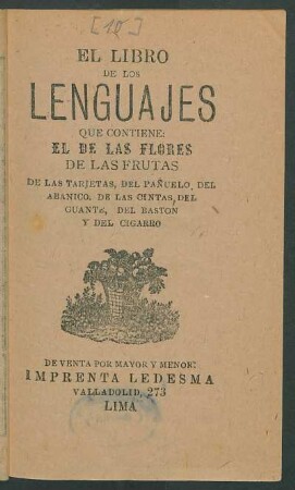 El libro de los lenguajes : que contiene: el de las flores, de las frutas, de las tarjetas, del pañuelo, del abanico, de las cintas, del guante, del bastón y del cigarro