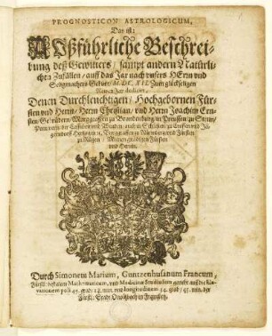 Prognosticon Astrologicum Das ist: Außführliche Beschreibung des Gewitters ... auff das Jar ... M.DC.XII. ... Denen ... Herrn Christian/ unnd Herrn Joachim Ernsten/ Gebrüdern/ Marggraffen zu Brandenburg ...