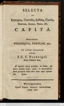 Selecta ex Eutropio, Cornelio, Iustino, Curtio, Cicerone, Seneca, Plinio, cet. Capita : Praecedunt Colloquia, Fabulae cet. in vsum tyronum