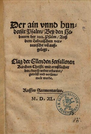 Der ain vnnd hunderste Psalm : bey den Hebreern der 102. Psalm ; auß dem Hebraischen verteutscht vn[d] außgelegt