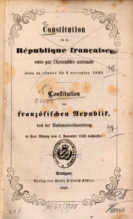 Constitution de la République française, votée par l'Assemblée Nationale dans sa séance du 4 nov. 1848 = Constitution der französischen Republik, von der Nationalversammlung in ihrer Sitzung vom 4. November 1848 beschlossen