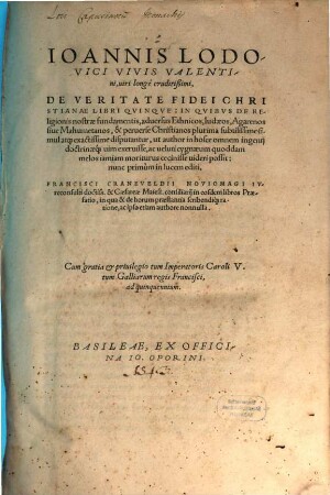 Ioannis Lodovici Vivis Valentini, uiri longe eruditißimi, De Veritate Fidei Christianae Libri Qvinqve : In Qvibvs De Religionis nostræ fundamentis, aduersus Ethnicos, Iudaeos, Agarenos siue Mahumetanos, & peruerse Christianos plurima subtilissime simul atq[ue] exactissime disputantur ...
