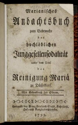 Marianisches Andachtsbuch zum Gebrauche der hochlöblichen Junggesellensodalität unter dem Titel Reinigung Mariä zu Düsseldorf