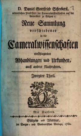 D. Daniel Gottfried Schrebers neue Sammlung verschiedener in die Cameralwissenschaften einschlagender Abhandlungen und Urkunden, auch anderer Nachrichten, 2. 1762