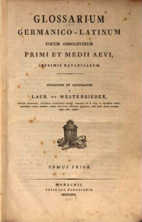 Glossarium Germanico-Latinum vocum obsoletarum primi et medii aevi, inprimis Bavaricarum. 1