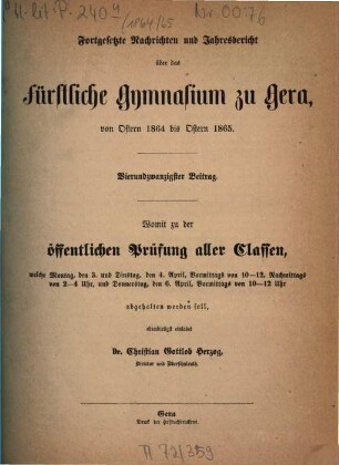Fortgesetzte Nachrichten und Jahresbericht über das Fürstliche Gymnasium zu Gera, von Ostern ... bis Ostern ... : womit zu der öffentlichen Prüfung aller Classen, ... ehrerbietigst einladet .... 1864/65