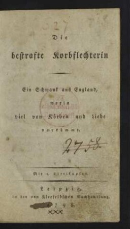Die bestrafte Korbflechterin : Ein Schwank aus England, worin viel von Körben und Liebe vorkömmt ; Mit 1. Titelkupfer