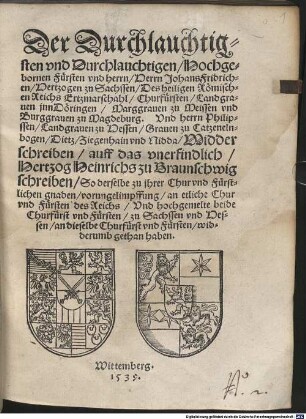 Der Durchlauchtigsten und Durchlauchtigten Hochgebornen Fürsten und herrn, Herrn Johans Fridrichen, Hertzogen zu Sachssen ... und herrn Philipssen, Landgraven zu Hessen, Graven zu Catzenelnbogen, Dietz, Ziegenhain und Nidda Widderschreiben auff das unerfindlich, Hertzog Heinrichs zu Braunschweig schreiben ...