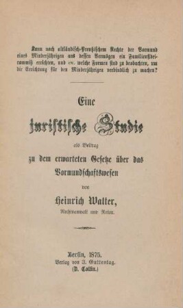 Eine juristische Studie als Beitrag zu dem erwarteten Gesetz über das Vormundschaftswesen : Kann nach altländisch-Preußischem Rechte der Vormund eines Minderjährigen aus dessen Vermögen ein Familienfideicommiß errichten, und ev. welche Formen sind zu beobachten, um die Errichtung für den Minderjährigen, verbindlich zu machen
