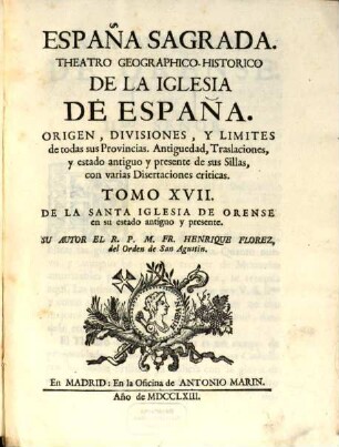 España Sagrada : Theatro Geographico-Historico De La Iglesia De España. Origen, Divisiones, Y Limites De Todas Sus Provincias. Antiguedad, Traslaciones, y estado antiguo, y presente de sus Sillas, con varias Dissertaciones criticas, 17. De La Santa Iglesia De Orense en su estado antiguo y presente