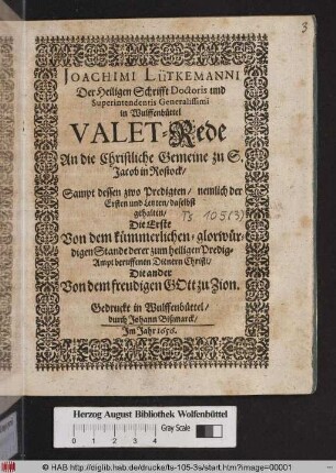 Joachimi Lütkemanni Der Heiligen Schrifft Doctoris und Superintendentis Generalissimi in Wulffenbüttel Valet-Rede An die Christliche Gemeine zu S. Jacob in Rostock : Sampt dessen zwo Predigten/ nemlich der Ersten und Letzten/ daselbst gehalten