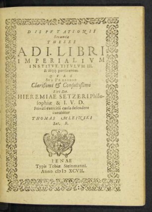 Disputationis Secundae Theses Ad I. Libri Imperialium Institut. Titulum III. & seqq. pertinentes Quas Sub Praesidio ...
