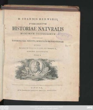 Ps. 1: D. Ioannis Hedwigii, Fvndamentvm Historiae Natvralis Mvscorvm Frondosorvm Concernens Eorvm Flores, Frvctvs, Seminalem Propagationem : Adiecta Genervm Dispositione Methodica, Iconibvs Illvstratis