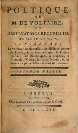 Poetique De M. De Voltaire, Ou Observations Recueillies De Ses Ouvrages : Concernant La Verification française, les différens genres des Poësie, & de stile poëtique, le Poëme Epique, l'Art Dramatique, la Tragédie, la Comédie, l'Opéra, les petits Poëmes, & les Poëtes les plus célèbres anciens & modernes, 2