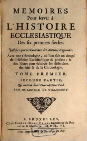 Memoires Pour servir à L'Histoire Ecclesiastique Des six premiers siecles : Justifiez par les Citations des Auteurs originaux ; Avec une Chronologie, où l'on fait un abregé de l'Histoire Ecclesiastique & profane ; & des Notes pour éclaircir les difficultez des faits & de la Chronologie, 1,2. Qui contient Saint Pierre et Saint Paul