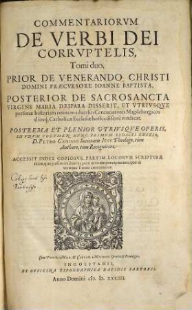 Commentariorvm De Verbi Dei Corrvptelis, Tomi duo : Prior De Venerando Christi Domini Praecvrsore Ioanne Baptista, Posterior De Sacrosancta Virgine Maria Deipara Disserit, et Vtrivsqve personae historiam ... disertè vindicat ; Accessit Index Copiosvs, ..., 1. De venerando Christi Domini Praecvrsore Ioanne Baptista
