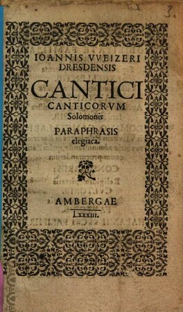 Ioannis VVeizeri Dresdensis Cantici Canticorvm Solomonis Paraphrasis elegiaca