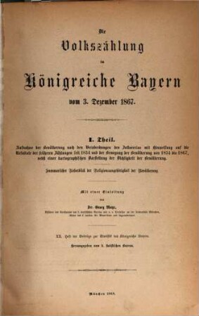 Die Volkszählung im Königreiche Bayern vom 3. December 1867, 1. Aufnahme der Bevölkerung nach den Verabredungen des Zollvereins mit Hinweisung auf die Resultate der früheren Zählungen seit 1834 und der Bewegung der Bevölkerung von 1834 bis 1867, nebst einer kartographischen Darstellung der Dichtigkeit der Bevölkerung : Summarischer Ueberblick der Religionszugehörigkeit der Bevölkerung