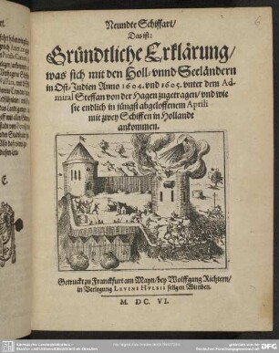 9: Neundte Schiffart, Das ist: Gründtliche Erklärung, was sich mit den Holl- vnnd Seeländern in Ost-Indien Anno 1604. vnd 1605. vnter dem Admiral Steffan von der Hagen zugetragen, vnd wie sie endlich in jüngst abgeloffenem Aprili mit zwey Schiffen in Hollandt ankommen