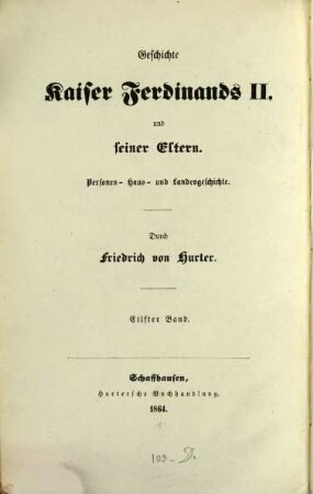 Geschichte Kaiser Ferdinands II. und seiner Eltern, bis zu dessen Krönung in Frankfurt : Personen-, Haus- und Landesgeschichte ; mit vielen eigenhändigen Briefen Kaiser Ferdinands und seiner Mutter, der Erzherzogin Maria, 11. Geschichte Kaiser Ferdinands II. ; 4. Bd.