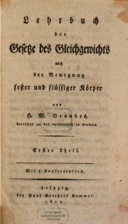 Lehrbuch der Gesetze des Gleichgewichts und der Bewegegung fester und flüssiger Körper, 1. 1817. - XVI, 255 S., 5 Taf.