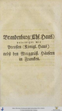 Brandenburg (Churfürstliches Haus) vereiniget mit Preussen (Königliches Haus) nebst den Marggräflichen Häusern in Francken