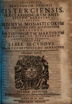 Chrysostomi Henriquez Fasciculus sanctorum ordinis Cisterciensis : complectens Cisterciensium ascetarum praeclarissima gesta, hujus ordinis exordium, iucrementum progressum, praecip. Abbatiarum fundationes ..., 2