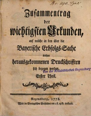 Zusammentrag der wichtigsten Urkunden, auf welche in den über die Bayerische Erbfolgs-Sache bisher herausgekommenen Druckschrifften sich bezogen worden : Erster, [Zweyter und lezter] Theil