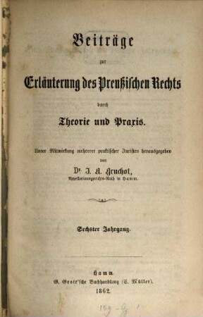 Beiträge zur Erläuterung des preußischen Rechts durch Theorie und Praxis : unter Mitw. mehrerer praktischer Juristen hrsg.. 6. 1862