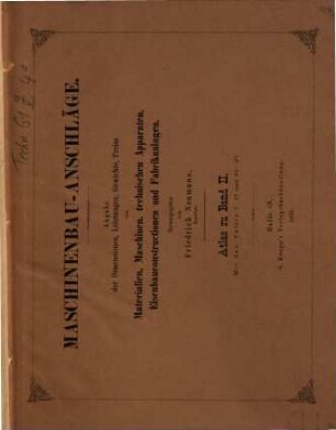 Maschinenbau-Anschläge : Angabe der Dimensionen, Leistungen, Gewichte, Preise von Materialien, Maschinen, technischen Apparaten, Eisenbanconstructionen und Fabrikanlagen, 2,[2]. 2, Fabrik-Anlagen; [2], Atlas