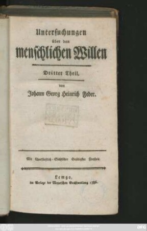 Theil 3: Untersuchungen über den menschlichen Willen, dessen Naturtriebe, Veränderlichkeit, Verhältniß zur Tugend und Glückseligkeit und die Grundregeln, die menschlichen Gemüther zu erkennen und zu regieren