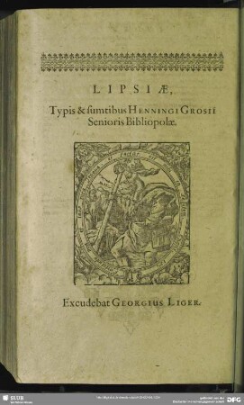Kolophon: Lipisiae, Typis & sumtibus Henningi Grosii Senioris Bibliopolae. Excudebat Georgius Liger