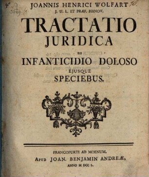 Ioannis Henrici Wolfart ... Tractatio juridica de infanticidio doloso eiusque speciebus