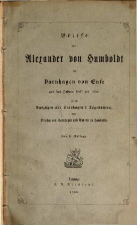 Briefe von Alexander von Humboldt an Varnhagen von Ense aus den Jahren 1827 bis 1858 : nebst Auszügen aus Varnhagen's Tagebüchern, und Briefen von Varnhagen und Andern an Humboldt