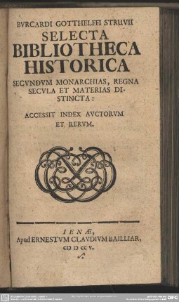 Burcardi Gotthelffii Struvii Selecta Bibliotheca Historica : Secundum Monarchias, Regna Secula Et Materias Distincta; Accessit Index Auctorum Et Rerum
