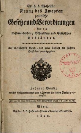 Sr. K.K. Majestät Franz des Zweyten politische Gesetze und Verordnungen für die oesterreichischen, böhmischen und galizischen Erbländer. 10. 1797 (1816), Jan. - Juni
