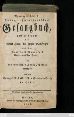 Neueingerichtetes Evangelischlutherisches Gesangbuch, zum Gebrauch der Stadt Halle, des ganzen Saalkreises und der Graffschaft Mannsfeld Magdeburgischer Hoheit