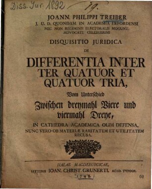 Joann. Philippi Treiber ... Disquisitio Juridica De Differentia Inter Ter Quatuor Et Quatuor Tria : = Vom Unterschied Zwischen dreymahl Viere und viermahl Dreye