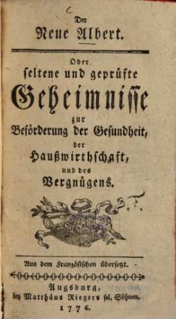Der neue Albert : oder seltene und geprüfte Geheimnisse zur Beförderung d. Gesundheit, der Hausswirthschaft, und des Vergnügens