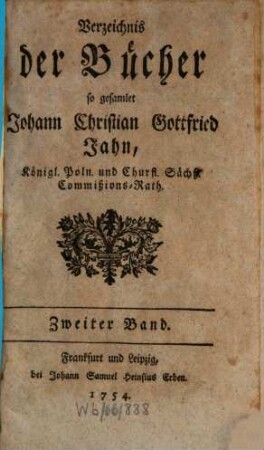 Verzeichnis der Bücher so gesamlet Johan Christian Gottfried Jahn Königl. Poln. und Churfl. Sächß. Commißions-Rath, 2
