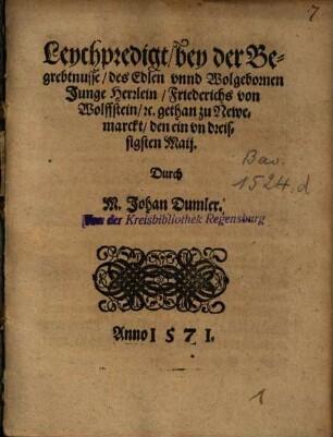 Leychpredigt, bey der Begrebtnusse, des ... Herrlein, Friederichs von Wolffstein, [et]c. : gethan zu Newemarckt, den ein vn dreissigsten Maij